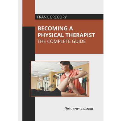 Becoming a Physical Therapist: The Complete Guide