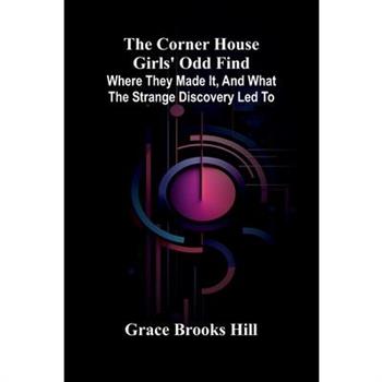 The Corner House Girls' Odd Find; Where they made it, and What the Strange Discovery led to