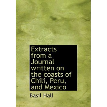 Extracts from a Journal Written on the Coasts of Chili, Peru, and Mexico