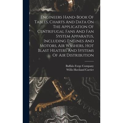 Engineers Hand-book Of Tables, Charts And Data On The Application Of Centrifugal Fans And Fan System Apparatus, Including Engines And Motors, Air Washers, Hot Blast Heaters And Systems Of Air Distribu