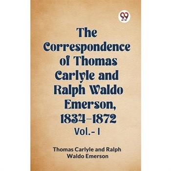 The Correspondence of Thomas Carlyle and Ralph Waldo Emerson, 1834-1872 Vol.-I