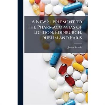 A New Supplement to the Pharmacop?]ias of London, Edinburgh, Dublin and Paris