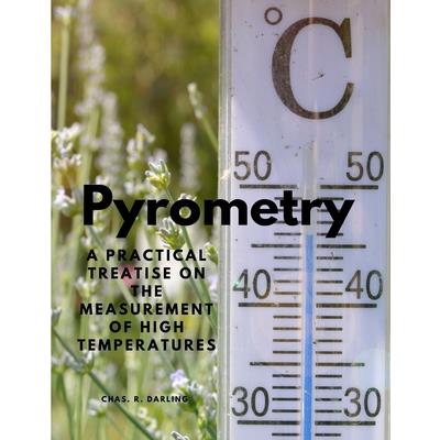 Pyrometry - A Practical Treatise on the Measurement of High Temperatures
