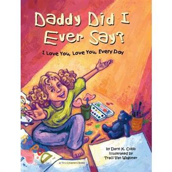 Daddy Did I Ever Say? I Love You, Love You, Every Day