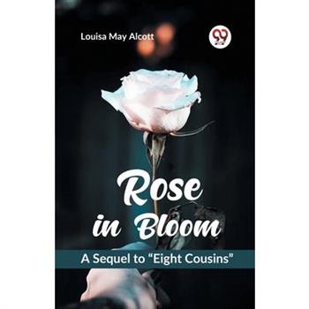 Rose in Bloom A Sequel to ”Eight Cousins”