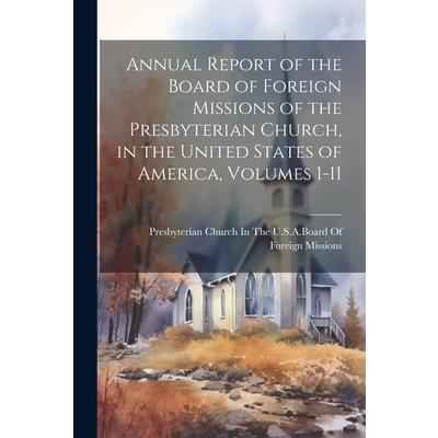 Annual Report of the Board of Foreign Missions of the Presbyterian Church, in the United States of America, Volumes 1-11