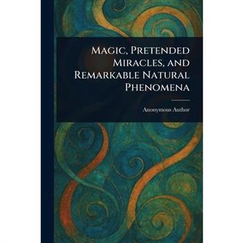 Magic, Pretended Miracles, and Remarkable Natural Phenomena