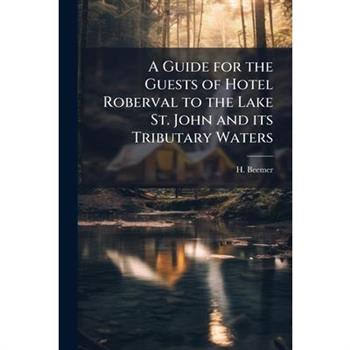 A Guide for the Guests of Hotel Roberval to the Lake St. John and its Tributary Waters