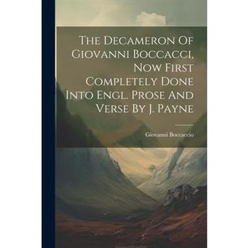 The Decameron Of Giovanni Boccacci, Now First Completely Done Into Engl. Prose And Verse By J. Payne