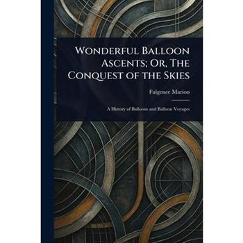 Wonderful Balloon Ascents; Or, The Conquest of the Skies