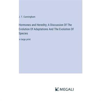 Hormones and Heredity; A Discussion Of The Evolution Of Adaptations And The Evolution Of Species
