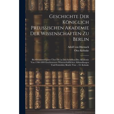 Geschichte Der K繹niglich Preussischen Akademie Der Wissenschaften Zu Berlin