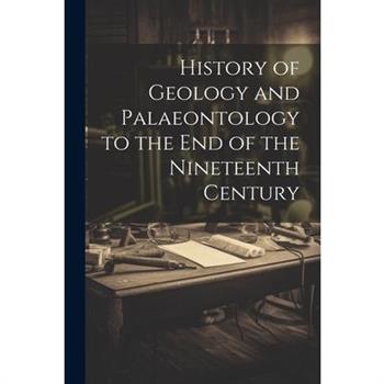 History of Geology and Palaeontology to the End of the Nineteenth Century