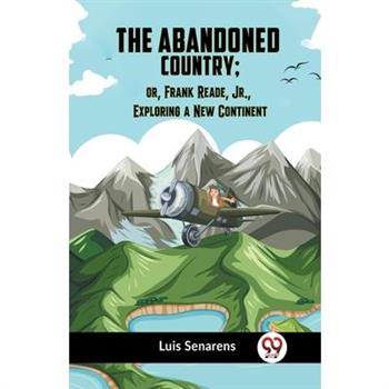 The Abandoned Country; Or, Frank Reade, Jr., Exploring A New Continent