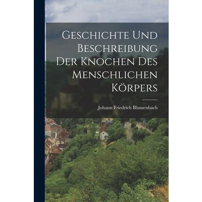 Geschichte Und Beschreibung Der Knochen Des Menschlichen K繹rpers