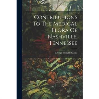 Contributions To The Medical Flora Of Nashville, Tennessee