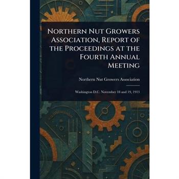 Northern Nut Growers Association, Report of the Proceedings at the Fourth Annual Meeting