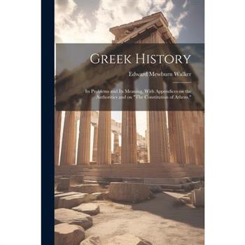 Greek History; Its Problems and Its Meaning, With Appendices on the Authorities and on "The Constitution of Athens,"