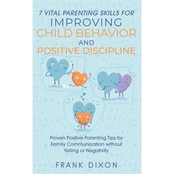 7 Vital Parenting Skills for Improving Child Behavior and Positive Discipline