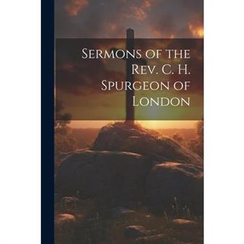 Sermons of the Rev. C. H. Spurgeon of London