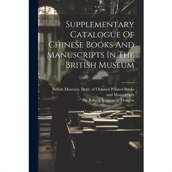 Supplementary Catalogue Of Chinese Books And Manuscripts In The British Museum