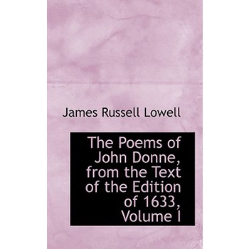 The Poems of John Donne, from the Text of the Edition of 1633, Volume I