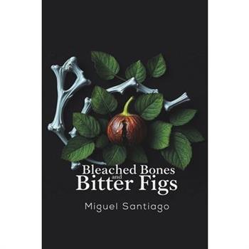 Bleached Bones and Bitter Figs