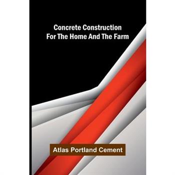 Concrete Construction for the Home and the Farm