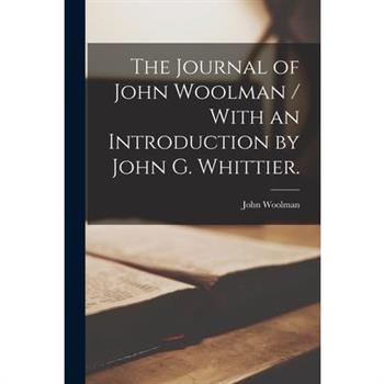 The Journal of John Woolman / With an Introduction by John G. Whittier.