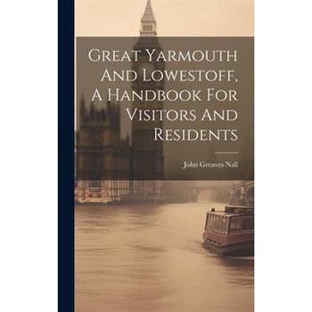 Great Yarmouth And Lowestoff, A Handbook For Visitors And Residents