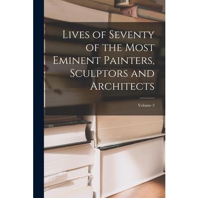Lives of Seventy of the Most Eminent Painters, Sculptors and Architects; Volume 3