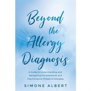 Beyond the Allergy DiagnosisA Guide to Navigating and Understanding the Emotional and Psyc