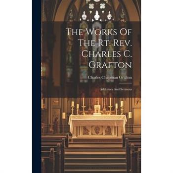 The Works Of The Rt. Rev. Charles C. Grafton