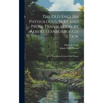 The Old English Physiologus. Text and Prose Translation by Albert Stanburrough Cook; Verse Translation by James Hall Pitman