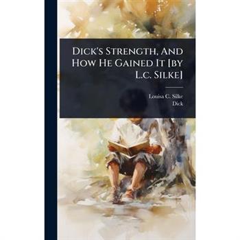 Dick’s Strength, And How He Gained It [by L.c. Silke]