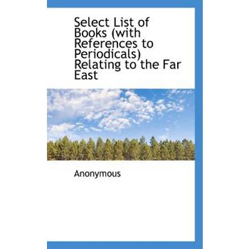 Select List of Books (with References to Periodicals) Relating to the Far East