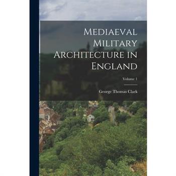 Mediaeval Military Architecture in England; Volume 1