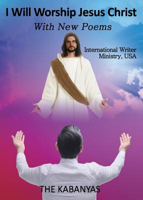 I WILL WORSHIP JESUS CHRIST With New Poems
