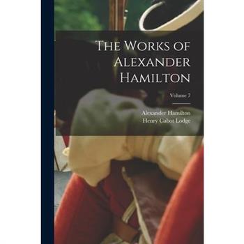 The Works of Alexander Hamilton; Volume 7