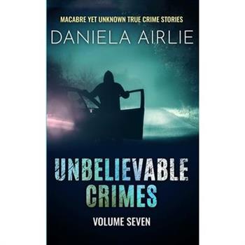 Unbelievable Crimes Volume Seven