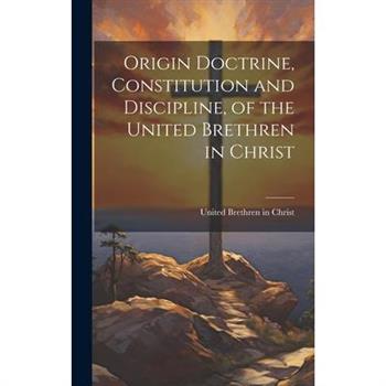 Origin Doctrine, Constitution and Discipline, of the United Brethren in Christ