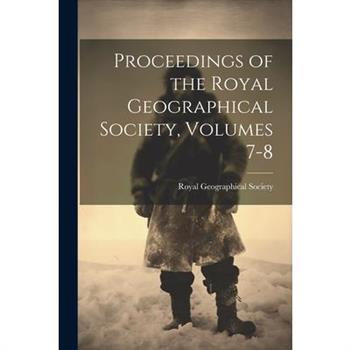 Proceedings of the Royal Geographical Society, Volumes 7-8