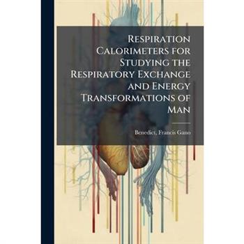 Respiration Calorimeters for Studying the Respiratory Exchange and Energy Transformations of Man