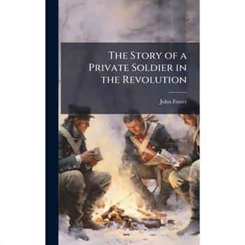 The Story of a Private Soldier in the Revolution