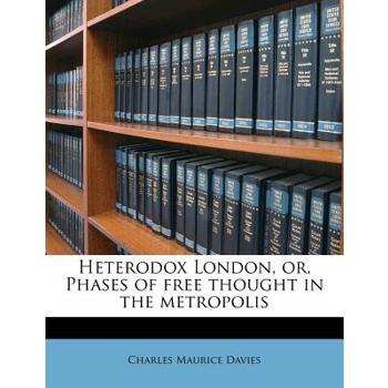 Heterodox London, Or, Phases of Free Thought in the Metropolis