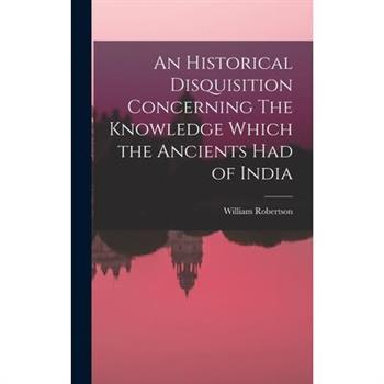 An Historical Disquisition Concerning The Knowledge Which the Ancients had of India