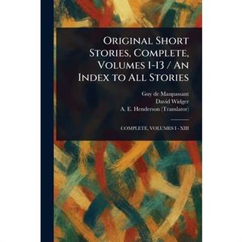 Original Short Stories, Complete, Volumes 1-13 / An Index to All Stories