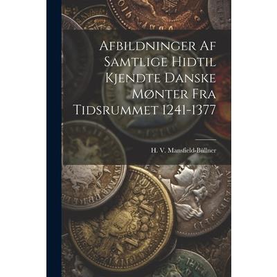 Afbildninger Af Samtlige Hidtil Kjendte Danske M繪nter Fra Tidsrummet 1241-1377
