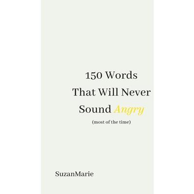 150 Words That Will Never Sound Angry (most of the time)