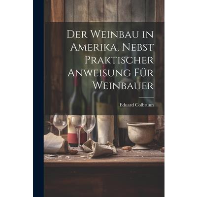 Der Weinbau in Amerika, Nebst Praktischer Anweisung f羹r Weinbauer